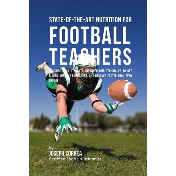 State-Of-The-Art Nutrition for Football Teachers: Teaching Your Students Advanced RMR Techniques to Get Bigger, Improve Foot Speed, and Recover Faster Than Ever Before (Paperback)