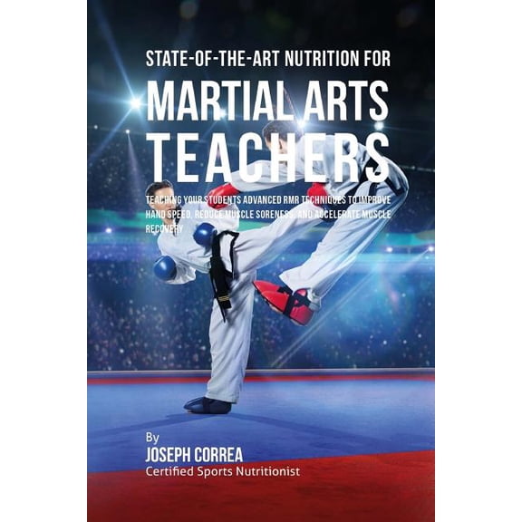 State-Of-The-Art Nutrition for Martial Arts Teachers: Teaching Your Students Advanced RMR Techniques to Improve Hand Speed, Reduce Muscle Soreness, and Accelerate Muscle Recovery (Paperback)