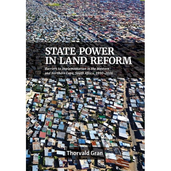 State Power in Land Reform: Barriers to implementation in the Western and Northern Cape, South Africa, 1990-2006, (Paperback)