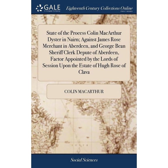 State of the Process Colin MacArthur Dyster in Nairn; Against James Rose Merchant in Aberdeen, and George Bean Sheriff Clerk Depute of Aberdeen, Factor Appointed by the Lords of Session Upon the Estat