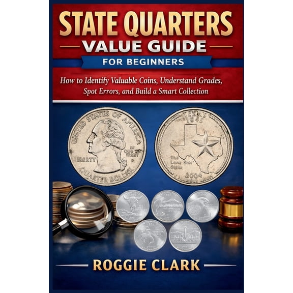 State Quarters Value Guide for Beginners: How to Identify Valuable Coins, Understand Grades, Spot Errors, and Build a Sm, (Paperback)