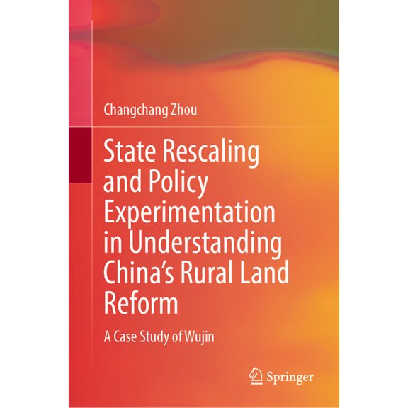 State Rescaling and Policy Experimentation in Understanding China's Rural Land Reform: A Case Study of Wujin, (Hardcover)
