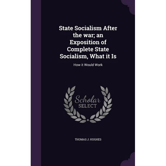 State Socialism After the war; an Exposition of Complete State Socialism, What it Is: How it Would Work (Hardcover)