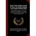 thumbnail image 1 of State Trials of Mary, Queen of Scots, Sir Walter Raleigh, and Captain William Kidd: Condensed and Copied from the State Trials of Francis Hargrave, Esq., London, 1776, and of T. B. Howell ... London, (Paperback), 1 of 1