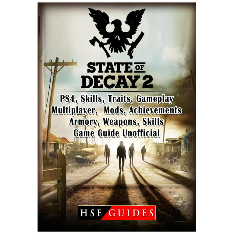 State of Decay 2 PS4, Skills, Traits, Gameplay, Multiplayer, Mods,  Achievements, Armory, Weapons, Skills, Game Guide Unofficial (Paperback)