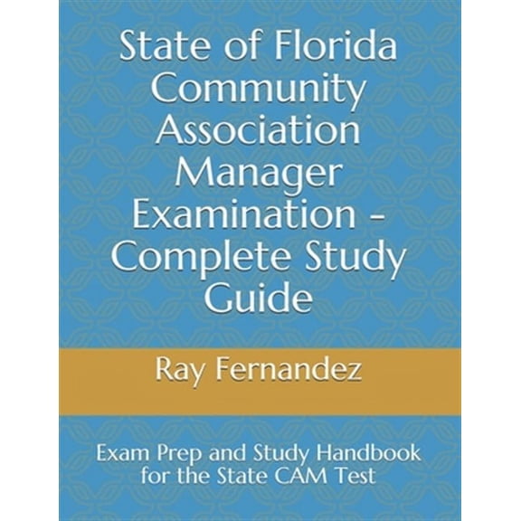 State of Florida Community Association Manager Examination - Complete Study Guide: Exam Prep and Study Handbook for the State CAM Test (Paperback)