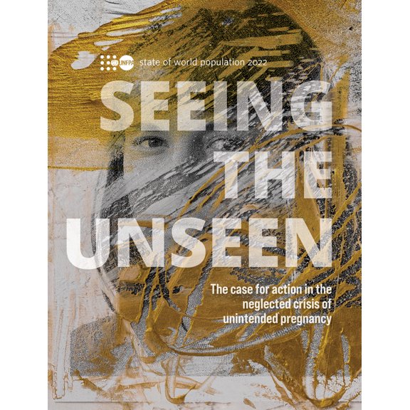 State of World Population 2022: Seeing the Unseen - The Case for Action in the Neglected Crisis of Unintended Pregnancy, (Paperback)