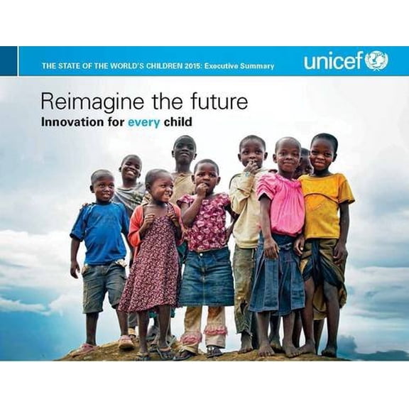 Pre-Owned State of the World's Children: State Of The World's Children : 2015: Executive Summary - Reimagine The Future Innovation For Every Child (Paperback)