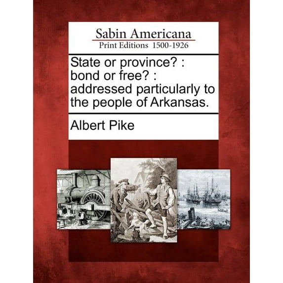 State or Province?: Bond or Free?: Addressed Particularly to the People of Arkansas. (Paperback) by Albert Pike