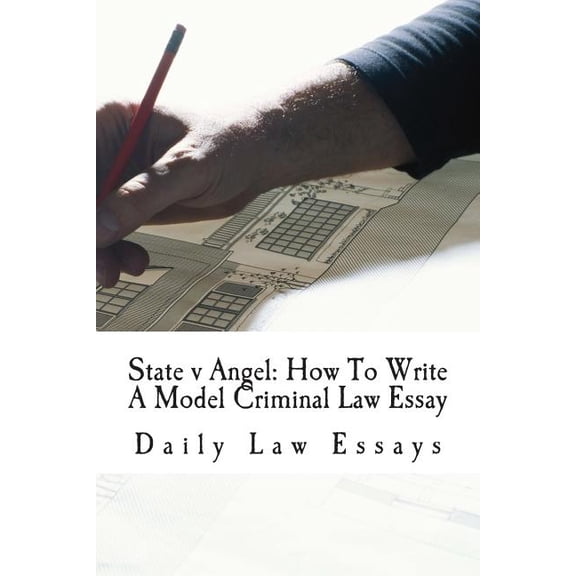 State v Angel: How To Write A Model Criminal Law Essay: A 6-time model bar esay writer explains how it's done using a Cr, (Paperback)
