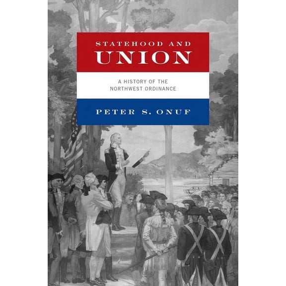 Statehood and Union: A History of the Northwest Ordinance, (Paperback)