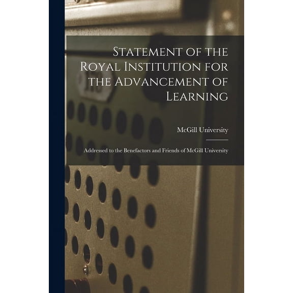 Statement of the Royal Institution for the Advancement of Learning [microform]: Addressed to the Benefactors and Friends, (Paperback)