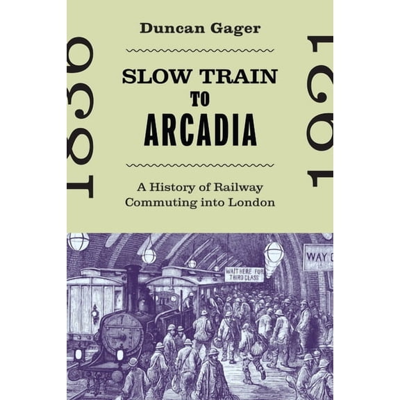 States, People, and the History of Socia Slow Train to Arcadia: A History of Railway Commuting Into London, Book 10, (Paperback)