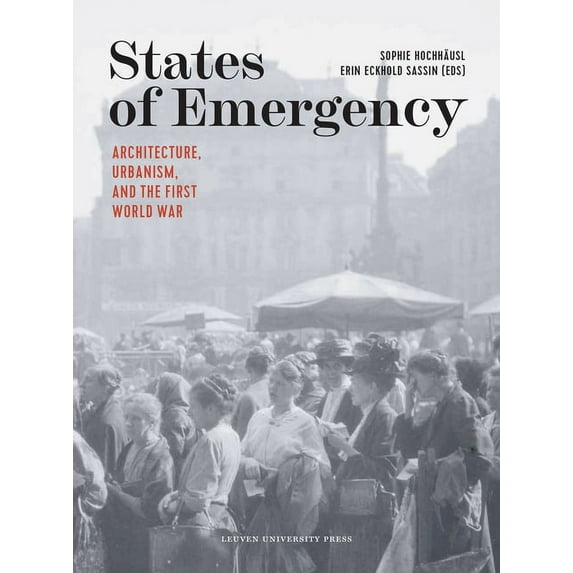 States of Emergency: Architecture, Urbanism, and the First World War, (Paperback)