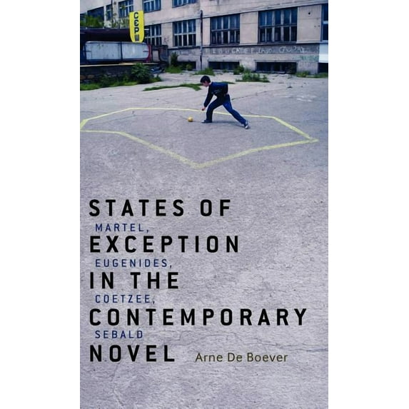 States of Exception in the Contemporary Novel: Martel, Eugenides, Coetzee, Sebald, (Hardcover)