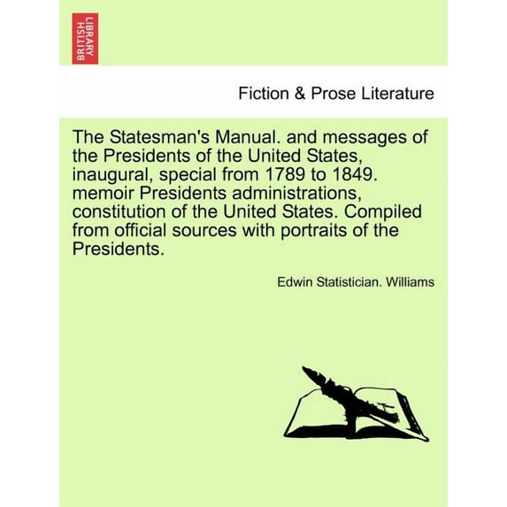 The Statesman's Manual. and messages of the Presidents of the United States, inaugural, special from 1789 to 1849. memoi, (Paperback)