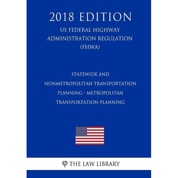 Statewide and Nonmetropolitan Transportation Planning - Metropolitan Transportation Planning (US Federal Highway Administration Regulation) (FHWA) (2018 Edition) (Paperback)