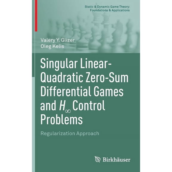 Static & Dynamic Game Theory: Foundation Singular Linear-Quadratic Zero-Sum Differential Games and H Control Problems: Regularization Approach, (Hardcover)