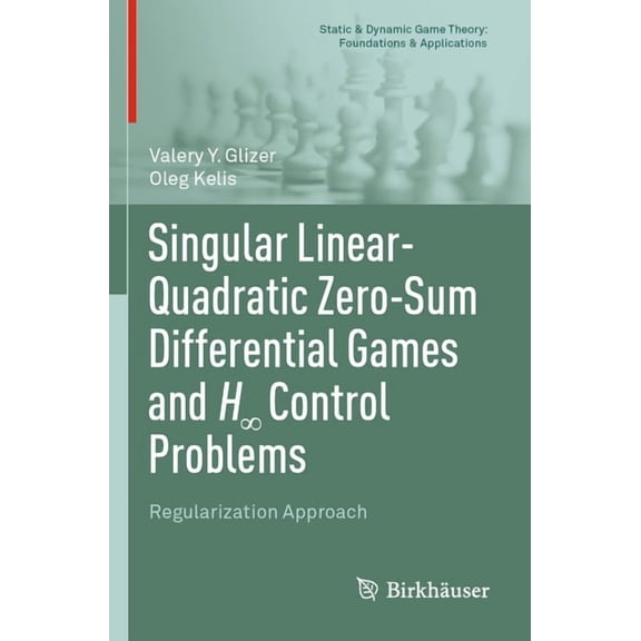 Static & Dynamic Game Theory: Foundation Singular Linear-Quadratic Zero-Sum Differential Games and H Control Problems: Regularization Approach, (Paperback)