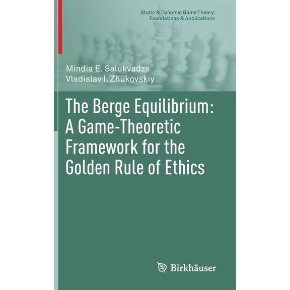 Static & Dynamic Game Theory: Foundation The Berge Equilibrium: A Game-Theoretic Framework for the Golden Rule of Ethics, (Hardcover)