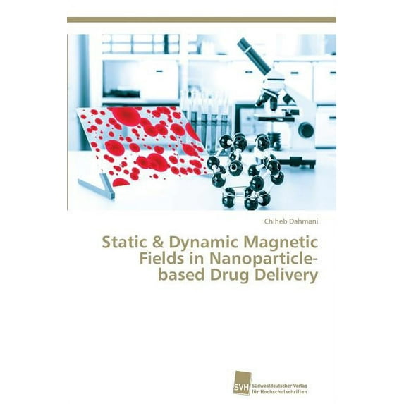 Static Dynamic Magnetic Fields in Nanoparticle-based Drug Delivery Paperback 3838139364 9783838139364 Chiheb Dahmani