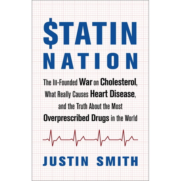 Statin Nation: The Ill-Founded War on Cholesterol, What Really Causes Heart Disease, and the Truth about the Most Overprescribed Drugs in the World (Paperback)