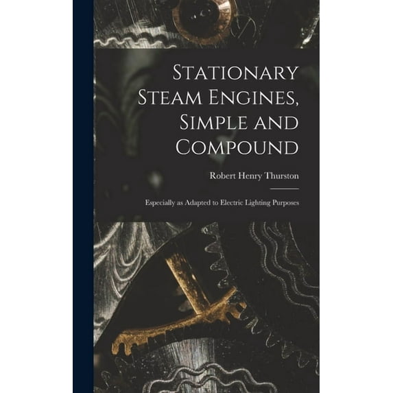 Stationary Steam Engines, Simple and Compound; Especially as Adapted to Electric Lighting Purposes (Hardcover)