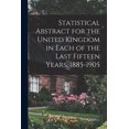 thumbnail image 1 of Statistical Abstract for the United Kingdom in Each of the Last Fifteen Years, 1885-1905 Paperback 1013513002 9781013513008 Anonymous, 1 of 1