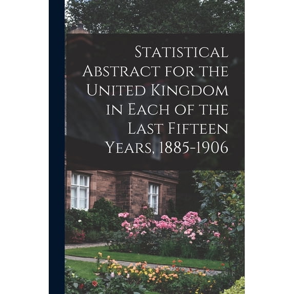 Statistical Abstract for the United Kingdom in Each of the Last Fifteen Years, 1885-1906 (Paperback)