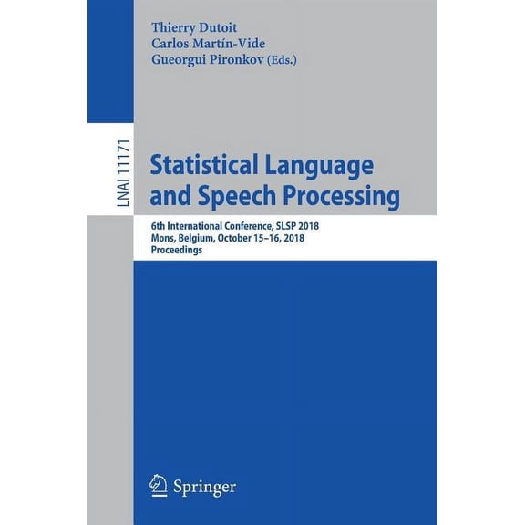 Statistical Language and Speech Processing: 6th International Conference, Slsp 2018, Mons, Belgium, October 15-16, 2018,, (Paperback)