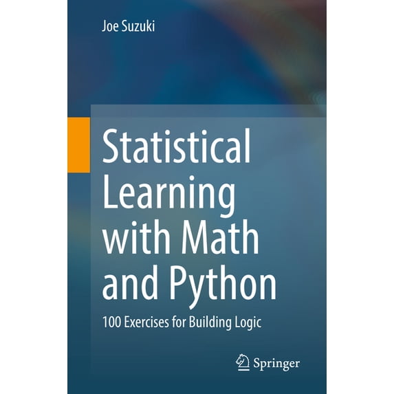 Statistical Learning with Math and Python: 100 Exercises for Building Logic, (Paperback)