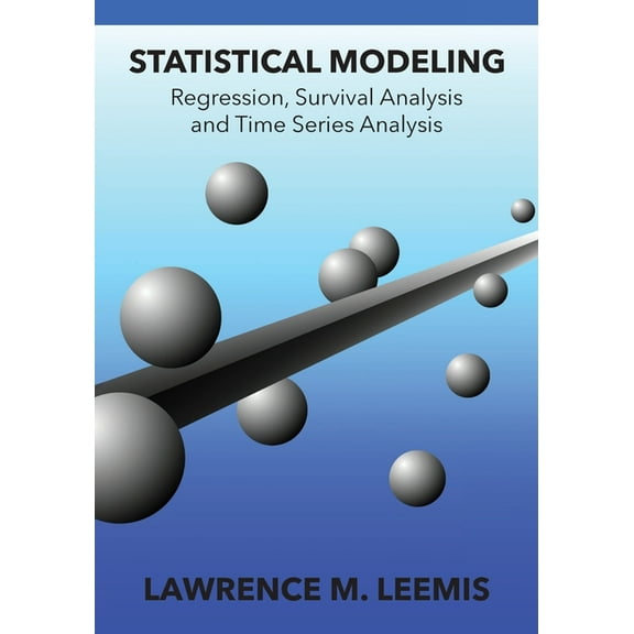 Statistical Modeling: Regression, Survival Analysis, and Time Series Analysis, (Paperback)