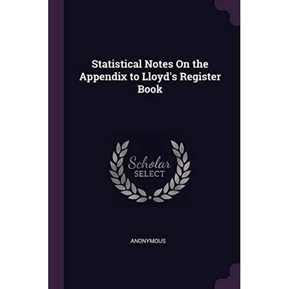 Statistical Notes On the Appendix to Lloyds Register Book Paperback 1378557603 9781378557600 Anonymous