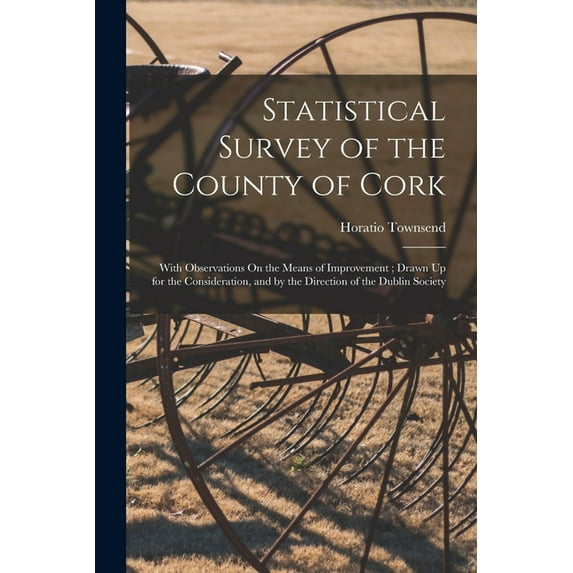 Statistical Survey of the County of Cork: With Observations On the Means of Improvement; Drawn Up for the Consideration,, (Paperback)