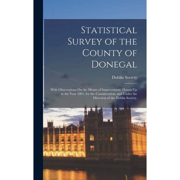 Statistical Survey of the County of Donegal: With Observations On the Means of Improvement; Drawn Up in the Year 1801, f, (Hardcover)