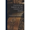 thumbnail image 1 of Statistical Survey of the County of Down: With Observations on the Means of Improvement: Drawn up for the Consideration, and by Order of the Dublin Society (Hardcover), 1 of 1