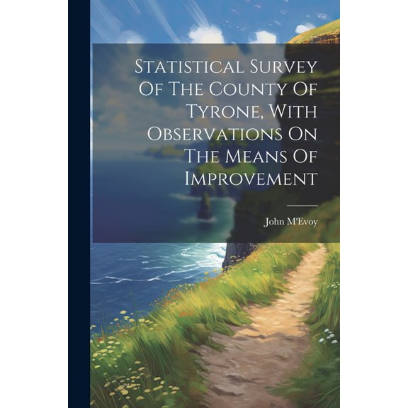 Statistical Survey Of The County Of Tyrone, With Observations On The Means Of Improvement (Paperback)