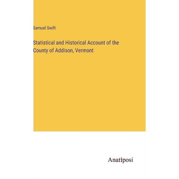 Statistical and Historical Account of the County of Addison, Vermont, (Hardcover)
