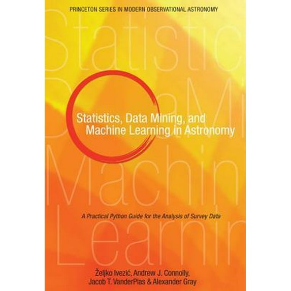 Statistics, Data Mining, and Machine Learning in Astronomy: A Practical Python Guide for the (Hardcover) by Zeljko Ivezic, Andrew J. Connolly, Jacob T. VanderPlas