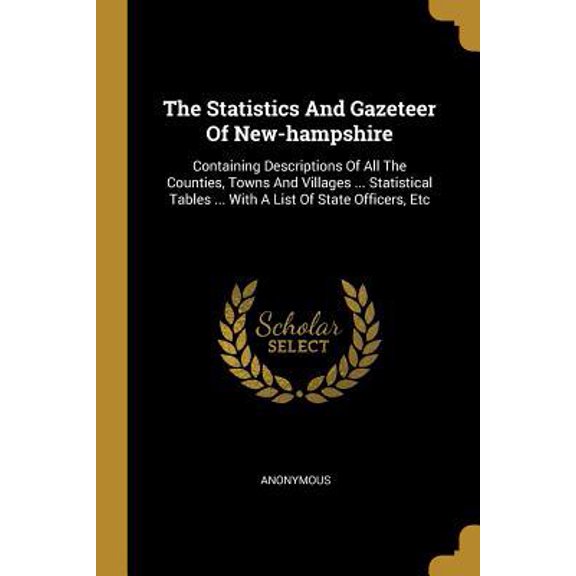 The Statistics and Gazeteer of New-Hampshire: Containing Descriptions of All the Counties, Towns and Villages ... Statistical Tables ... with a List o Paperback