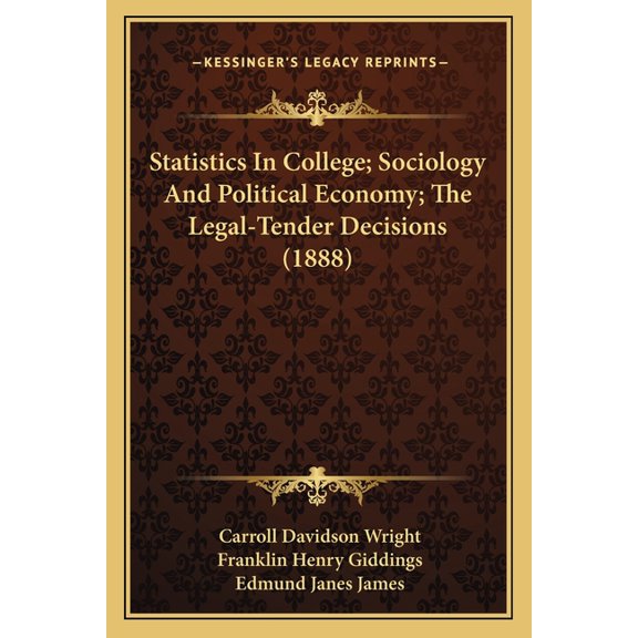 Statistics In College; Sociology And Political Economy; The Legal-Tender Decisions (1888) (Paperback)