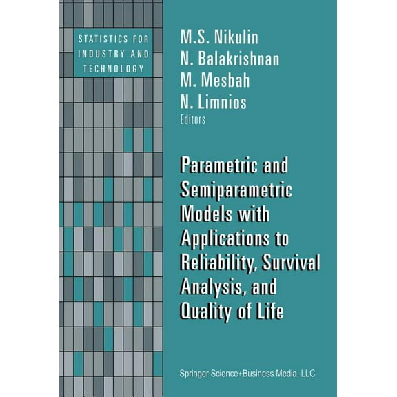 Statistics for Industry and Technology Parametric and Semiparametric Models with Applications to Reliability, Survival Analysis, and Quality of Life, (Paperback)