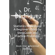 Statistics Made Easy A Beginner's Step by Step Guide and Practice Problems., Paperback