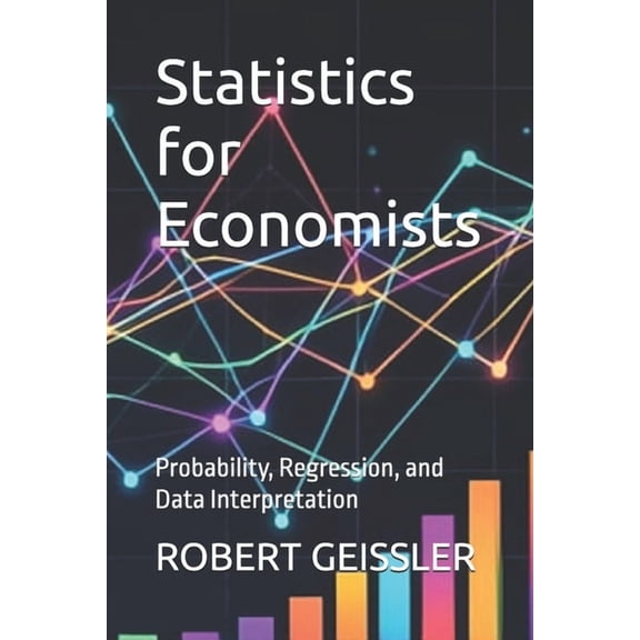 Economics Statistics for Economists: Probability, Regression, and Data Interpretation, Book 16, (Paperback)