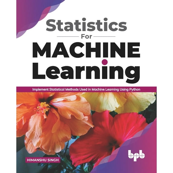 Statistics for Machine Learning: Implement Statistical Methods Used in Machine Learning Using Python (English Edition) (Paperback)