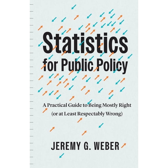 Statistics for Public Policy: A Practical Guide to Being Mostly Right (or at Least Respectably Wrong), (Paperback)