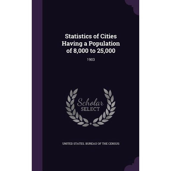 Statistics of Cities Having a Population of 8,000 to 25,000 : 1903 (Hardcover)