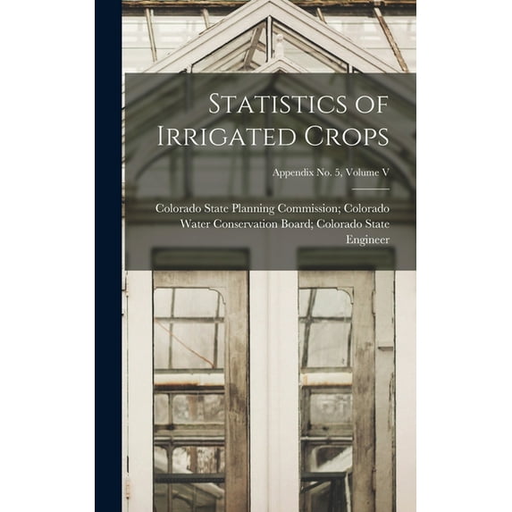 Statistics of Irrigated Crops; Appendix No. 5, Volume V, (Hardcover)