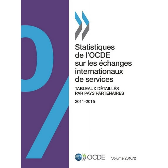 Statistiques de l'Ocde Sur les Échanges Internationaux de Se: Statistiques de l'Ocde Sur Les Échanges Internationaux de Services, Volume 2016 Numéro 2 Tableaux Détaillés Par Pays Partenaires (Paperback)