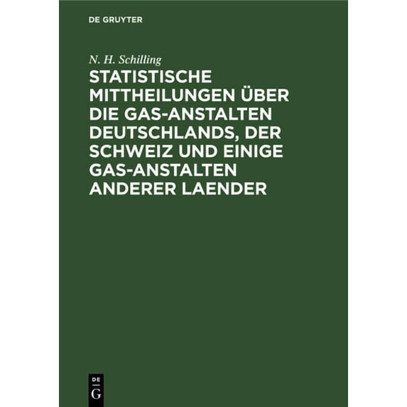 Statistische Mittheilungen Ãber Die Gas-Anstalten Deutschlands, Der Schweiz Und Einige Gas-Anstalten Anderer Laender, (Hardcover)